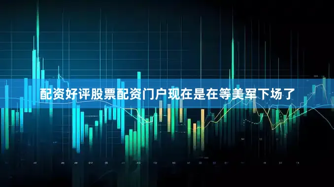 配资好评股票配资门户现在是在等美军下场了
